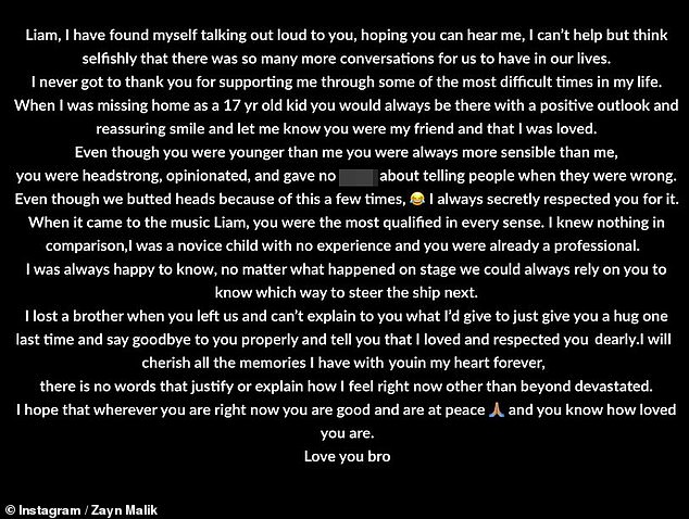 In his tribute, Zayn wrote: 'I lost a brother when you left us and can't explain to you what I'd give to just give you a hug one last time'